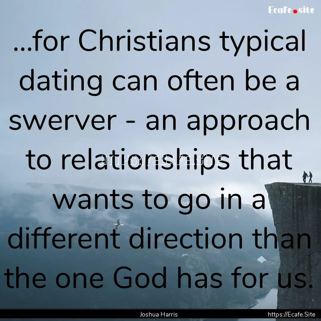 ...for Christians typical dating can often.... : Quote by Joshua Harris