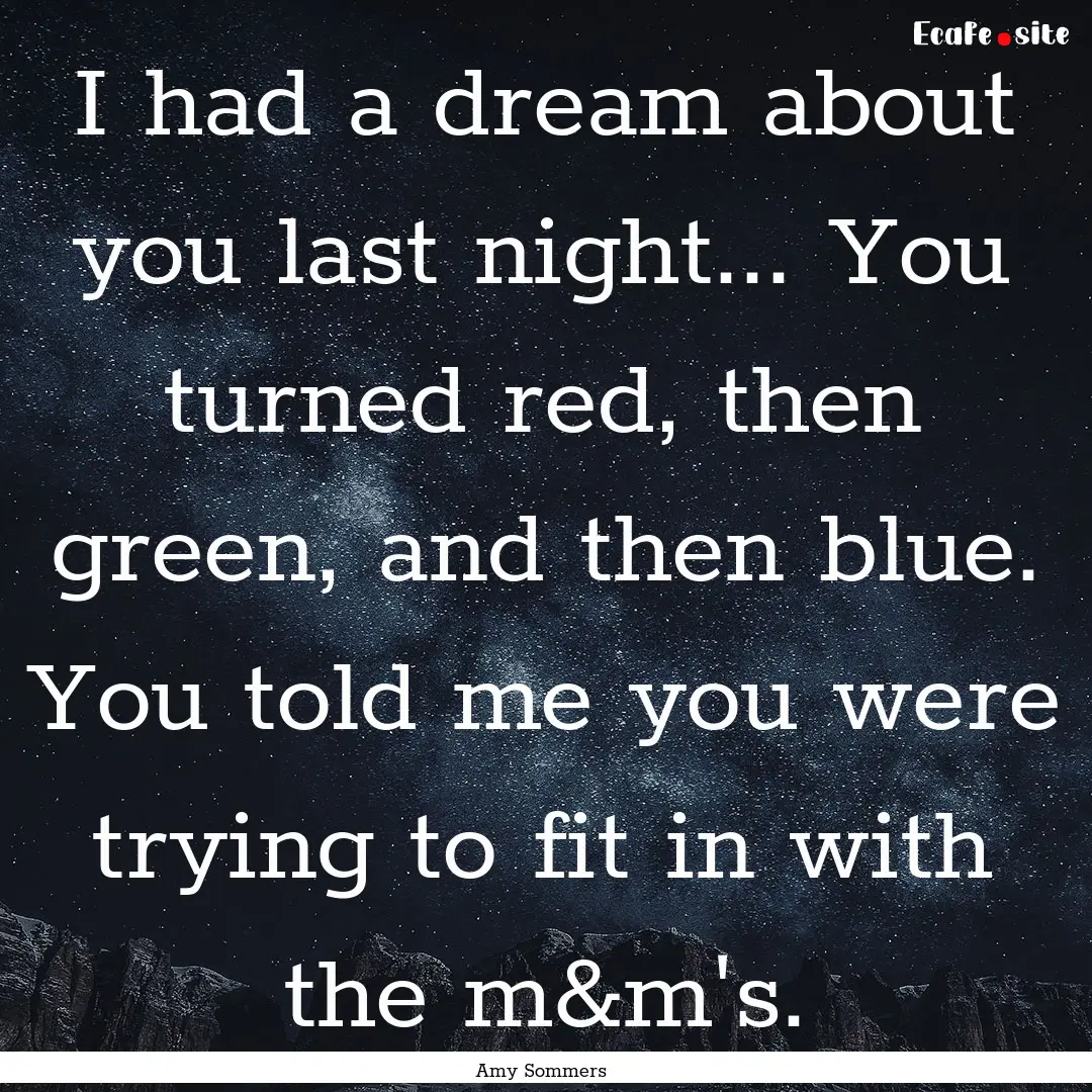 I had a dream about you last night... You.... : Quote by Amy Sommers