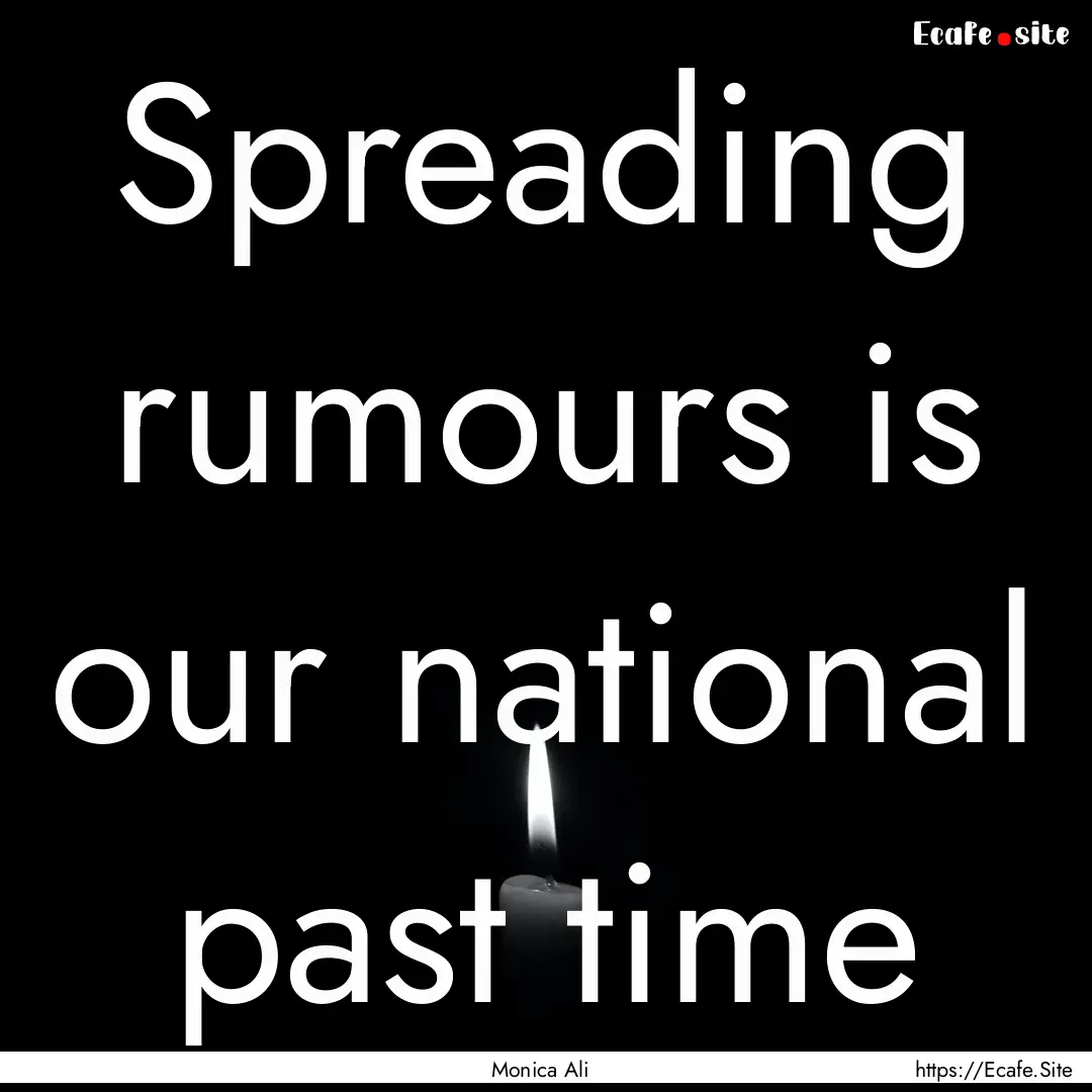 Spreading rumours is our national past time.... : Quote by Monica Ali