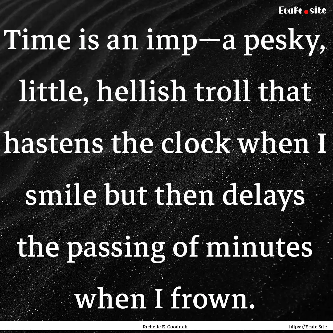 Time is an imp—a pesky, little, hellish.... : Quote by Richelle E. Goodrich