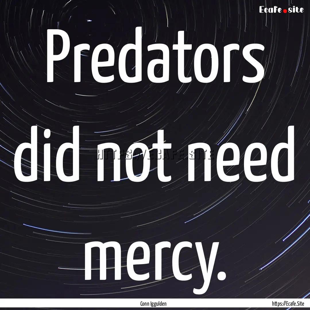 Predators did not need mercy. : Quote by Conn Iggulden