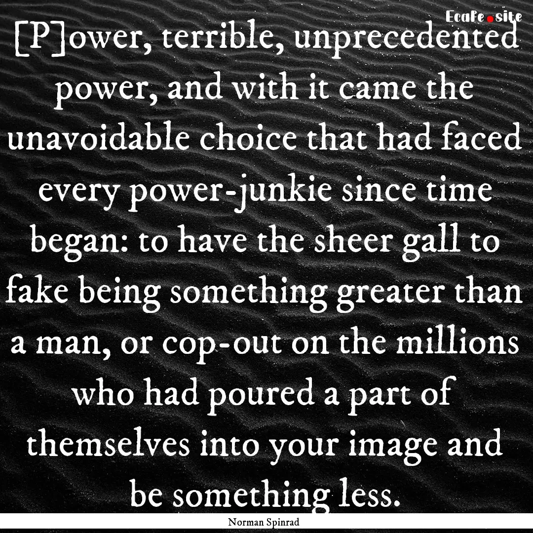 [P]ower, terrible, unprecedented power, and.... : Quote by Norman Spinrad