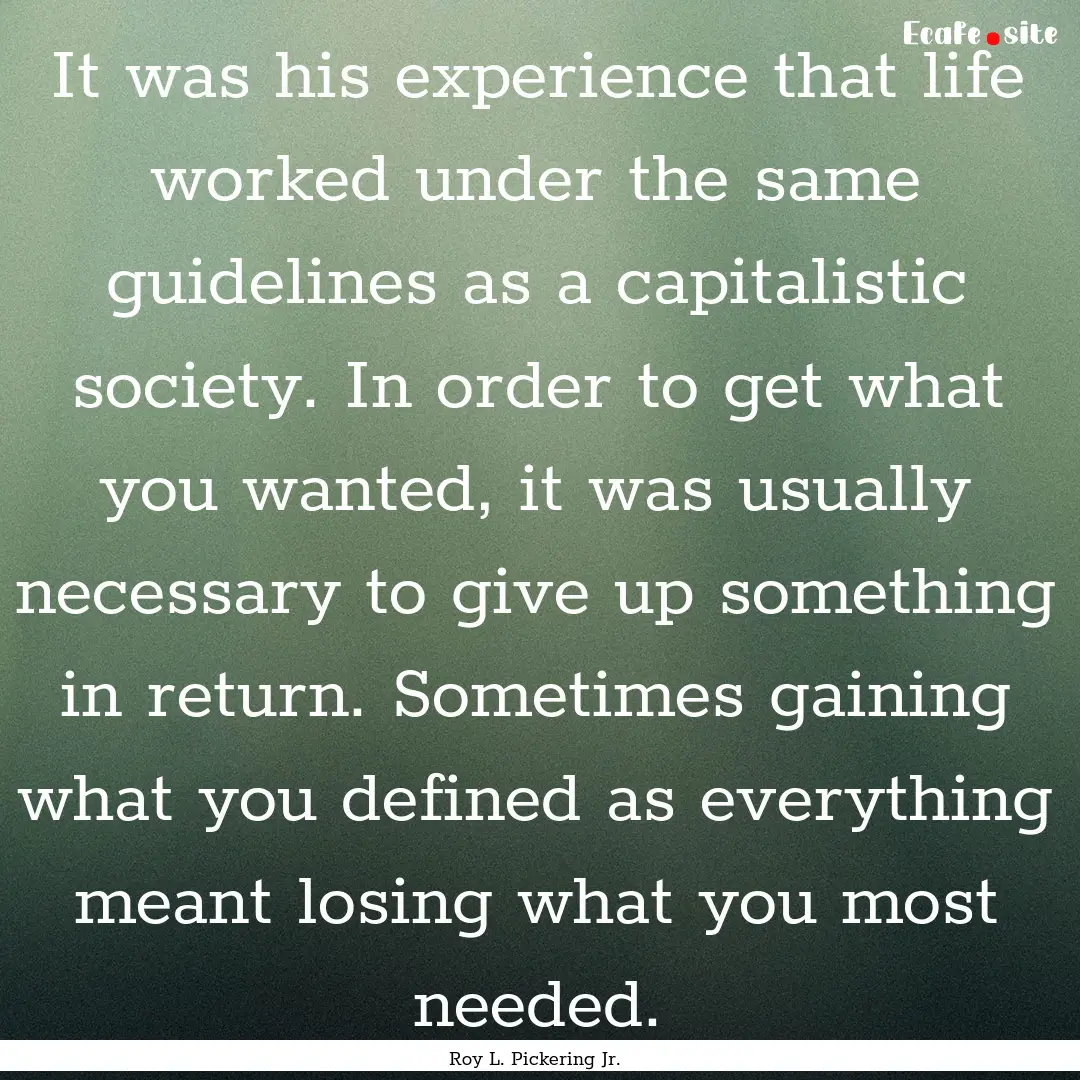 It was his experience that life worked under.... : Quote by Roy L. Pickering Jr.