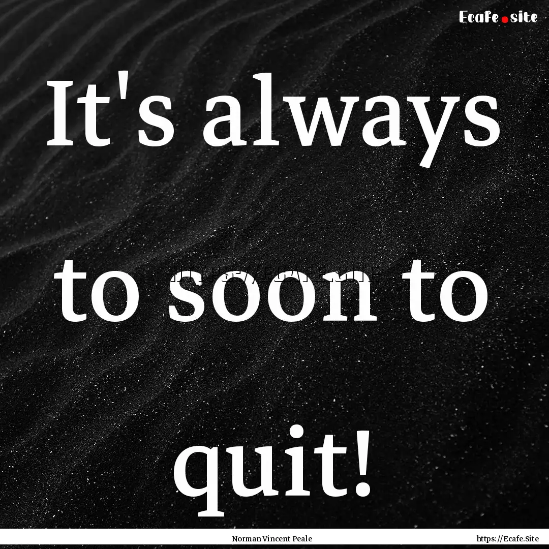 It's always to soon to quit! : Quote by Norman Vincent Peale