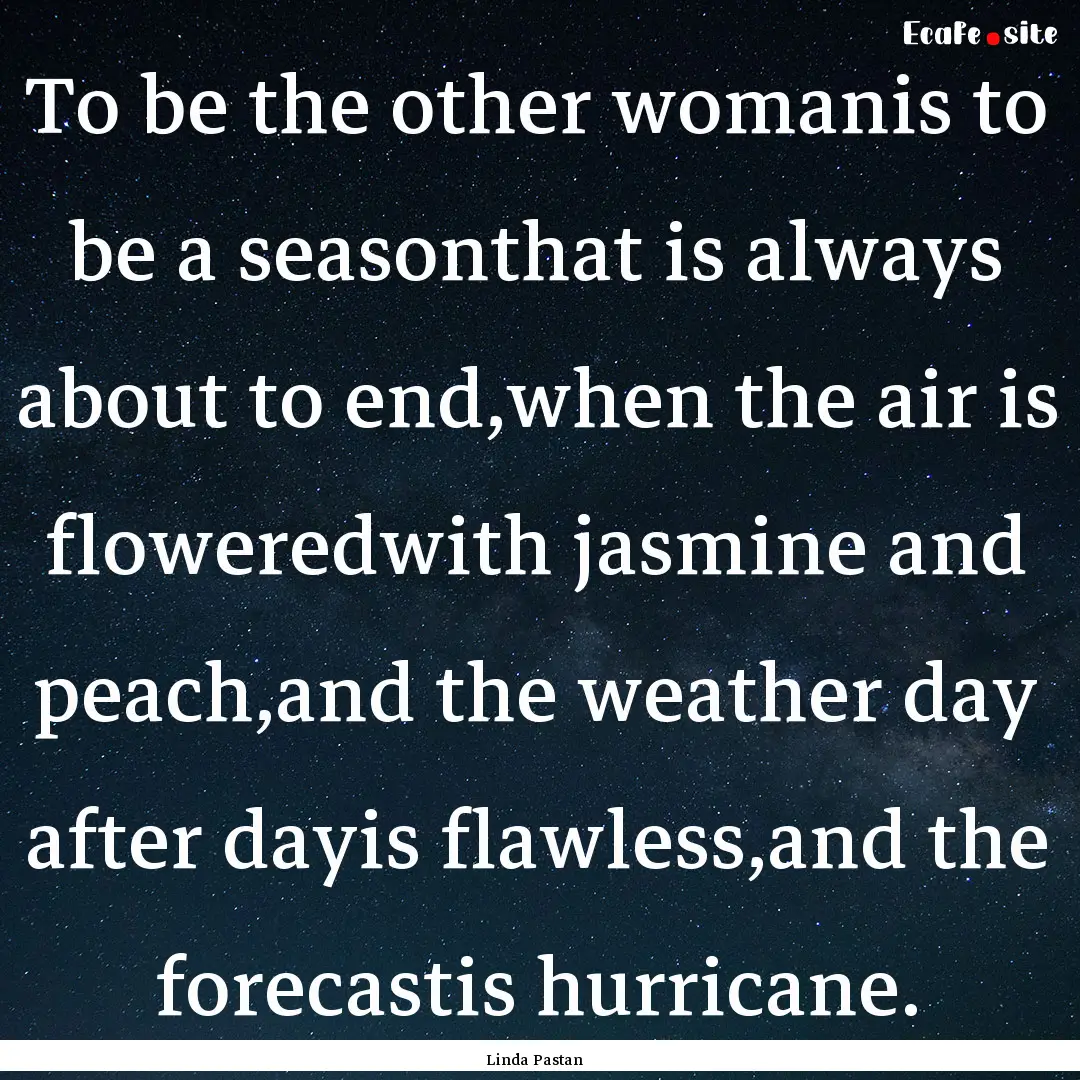 To be the other womanis to be a seasonthat.... : Quote by Linda Pastan