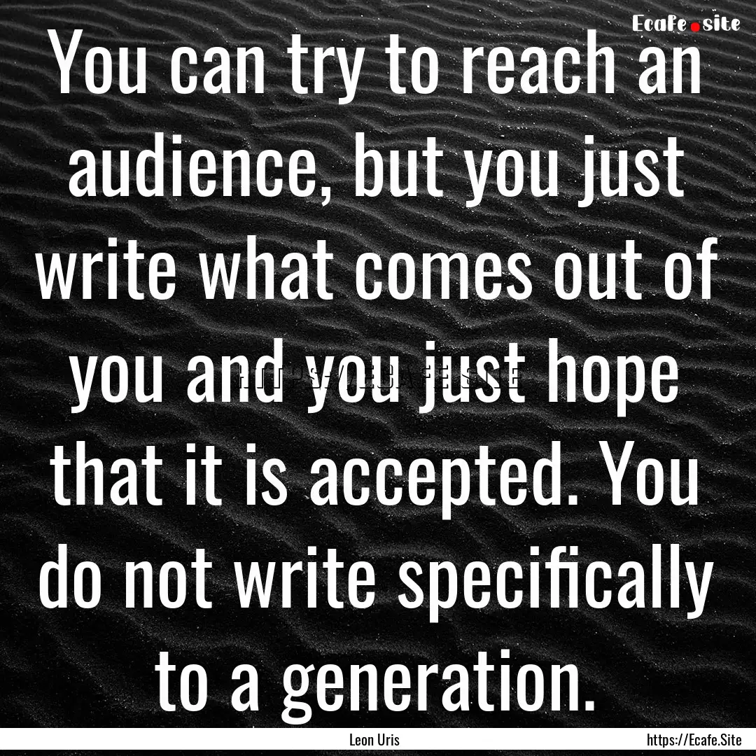 You can try to reach an audience, but you.... : Quote by Leon Uris