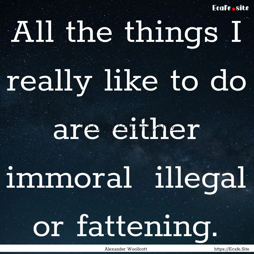 All the things I really like to do are either.... : Quote by Alexander Woollcott