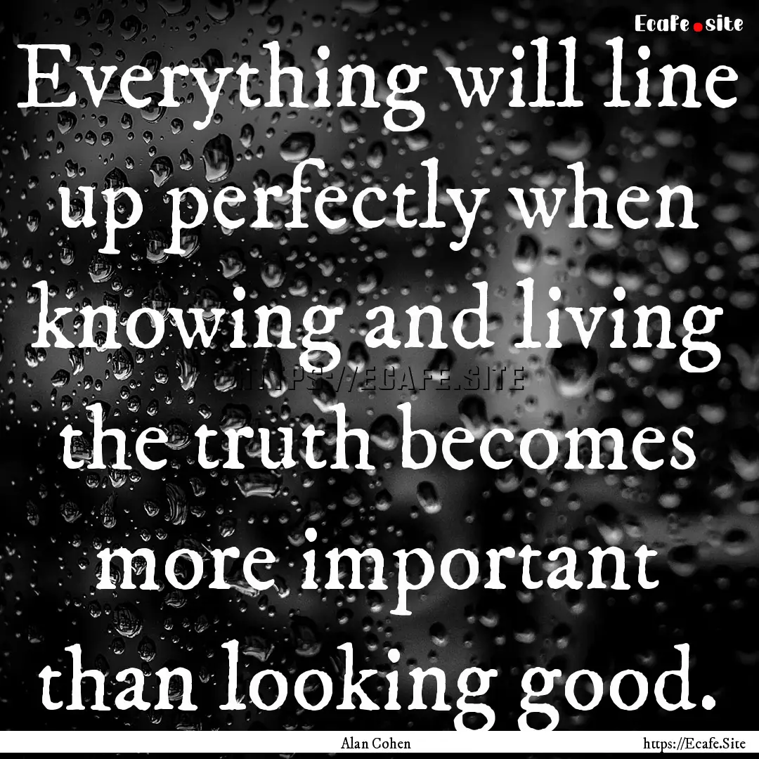 Everything will line up perfectly when knowing.... : Quote by Alan Cohen