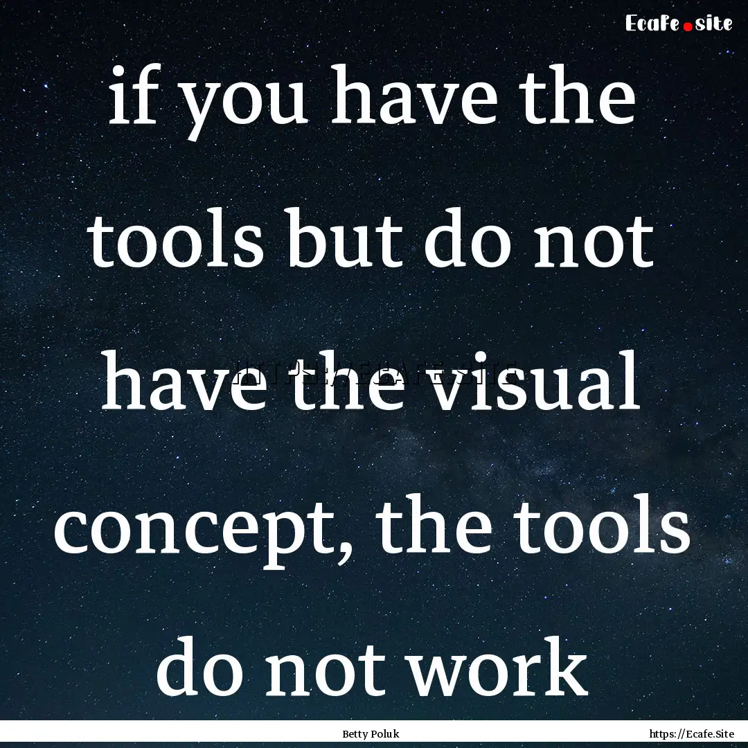 if you have the tools but do not have the.... : Quote by Betty Poluk