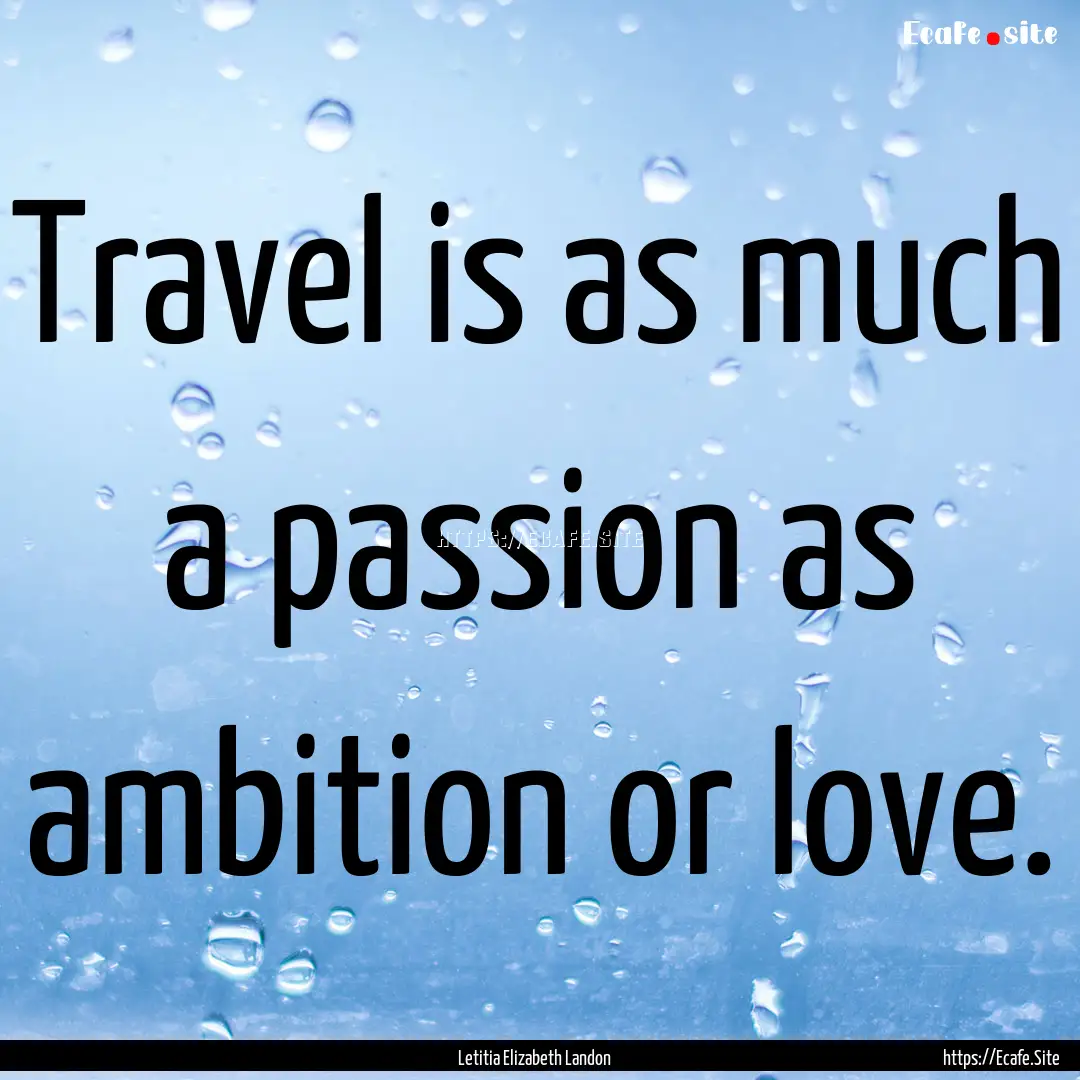 Travel is as much a passion as ambition or.... : Quote by Letitia Elizabeth Landon