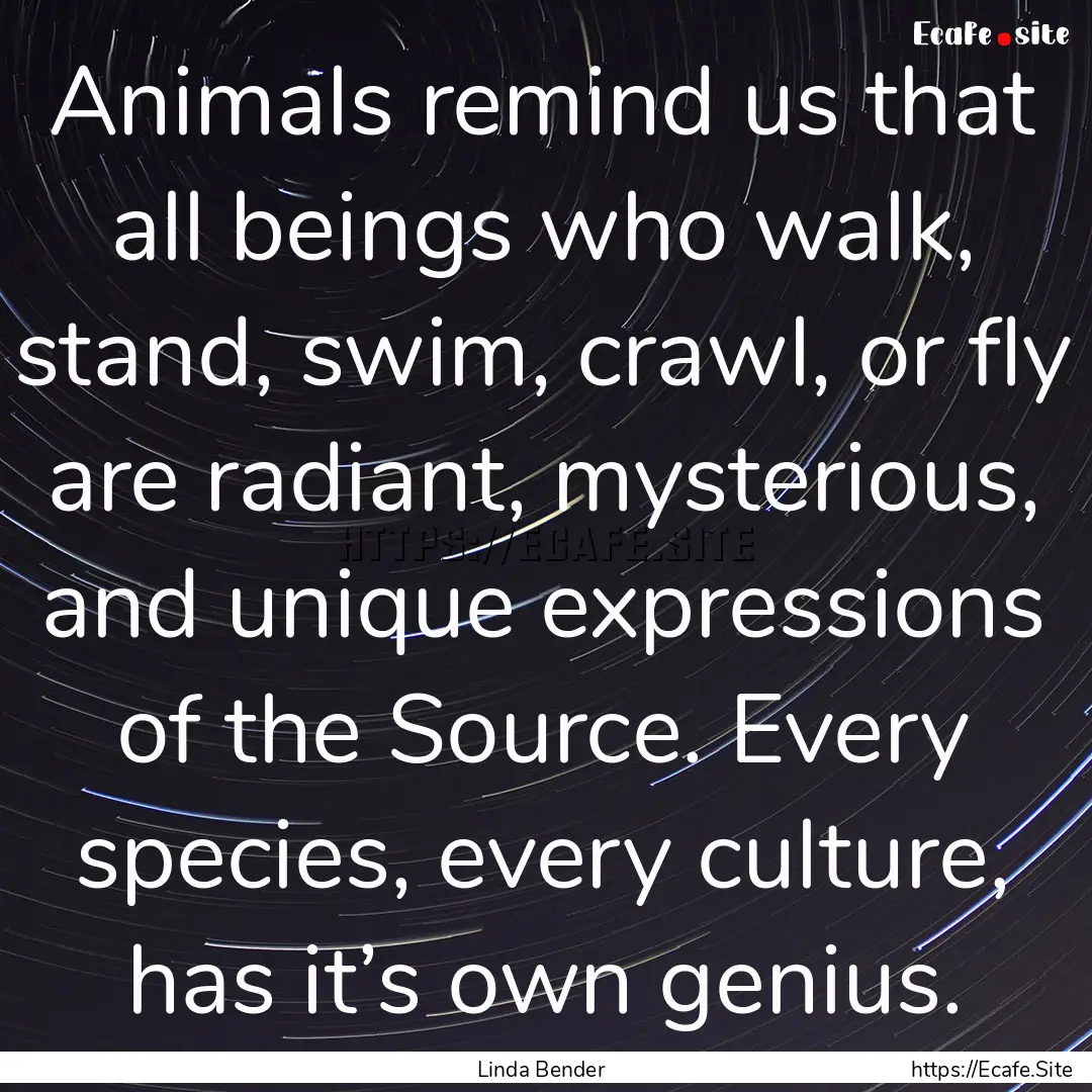 Animals remind us that all beings who walk,.... : Quote by Linda Bender