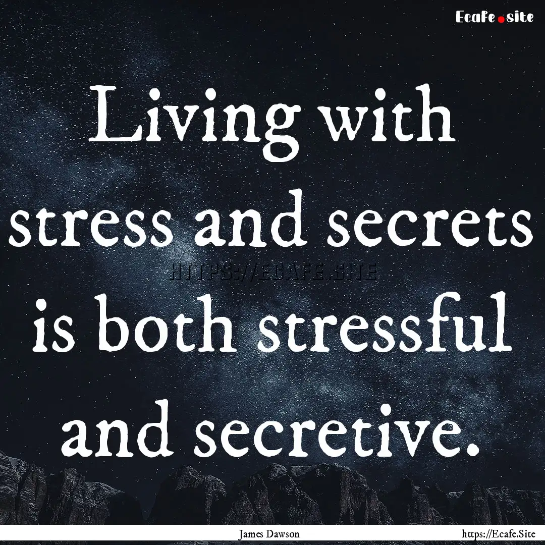 Living with stress and secrets is both stressful.... : Quote by James Dawson