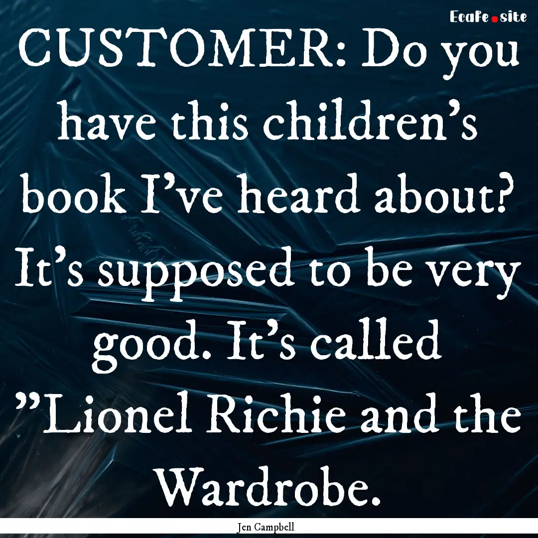 CUSTOMER: Do you have this children's book.... : Quote by Jen Campbell