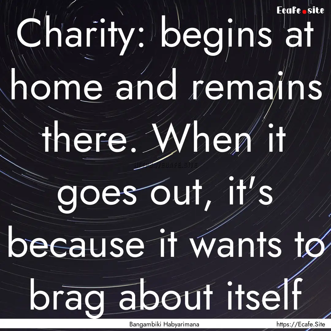 Charity: begins at home and remains there..... : Quote by Bangambiki Habyarimana