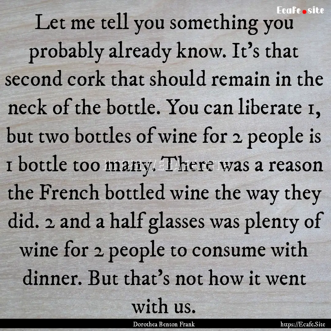 Let me tell you something you probably already.... : Quote by Dorothea Benton Frank