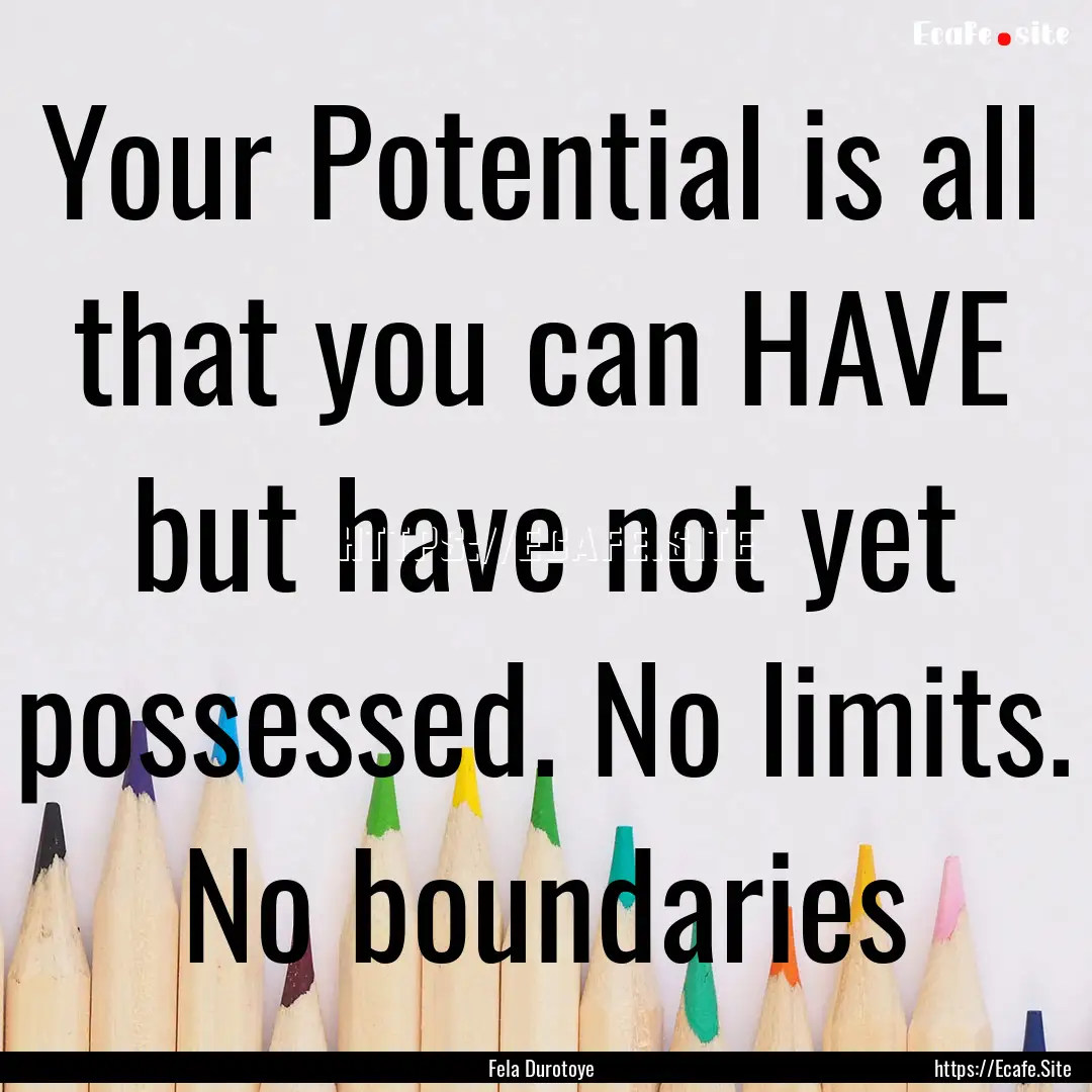 Your Potential is all that you can HAVE but.... : Quote by Fela Durotoye