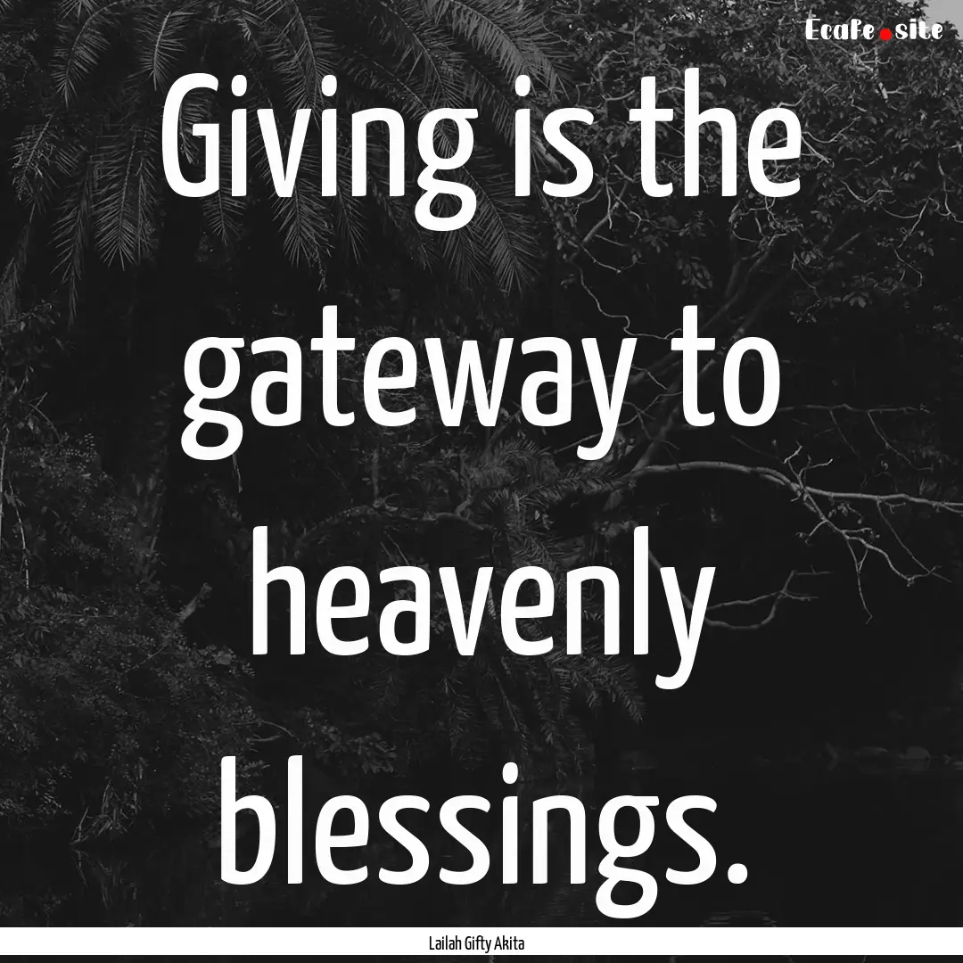 Giving is the gateway to heavenly blessings..... : Quote by Lailah Gifty Akita