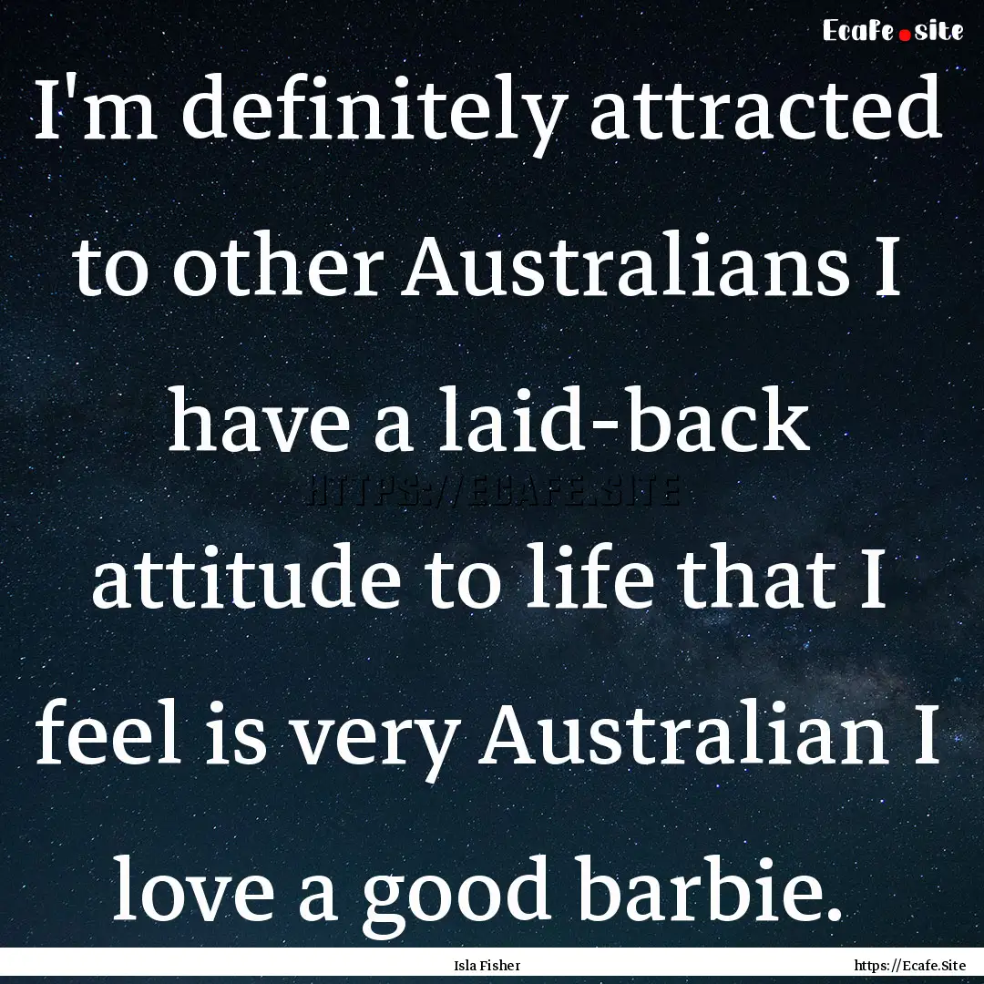 I'm definitely attracted to other Australians.... : Quote by Isla Fisher