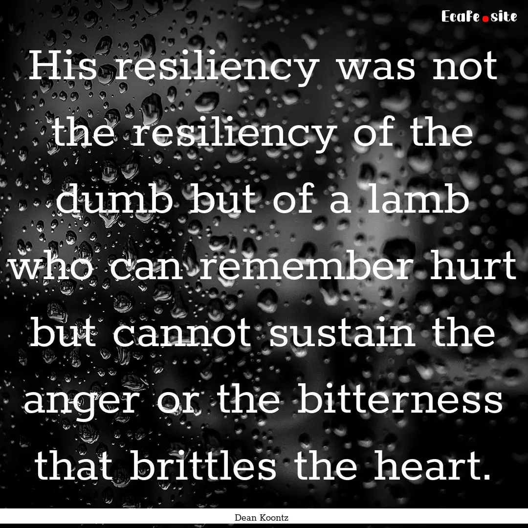 His resiliency was not the resiliency of.... : Quote by Dean Koontz