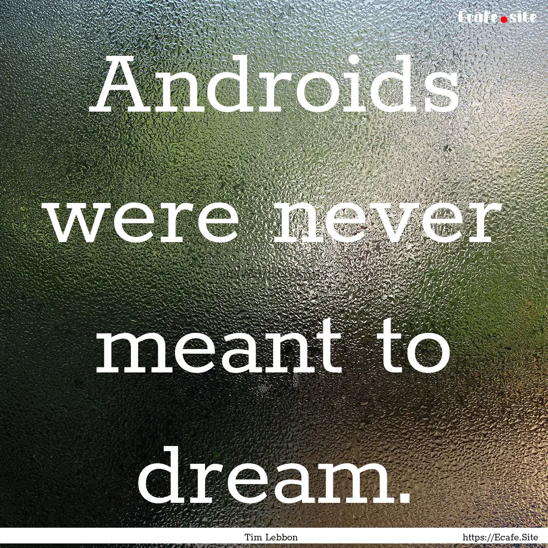 Androids were never meant to dream. : Quote by Tim Lebbon