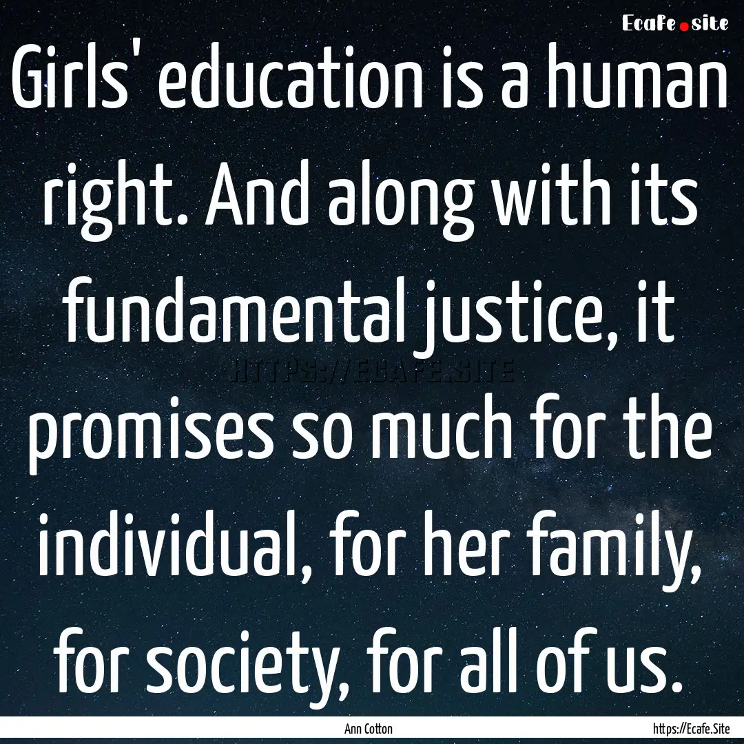 Girls' education is a human right. And along.... : Quote by Ann Cotton