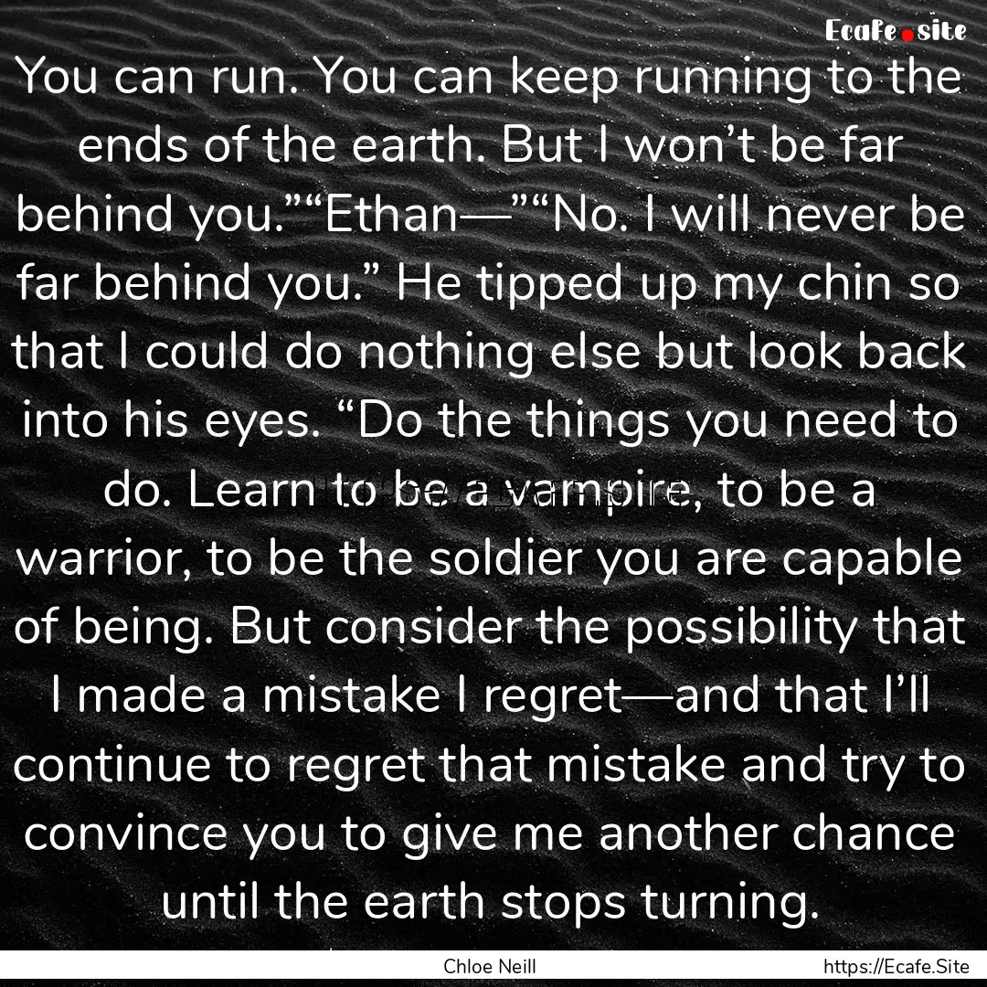 You can run. You can keep running to the.... : Quote by Chloe Neill