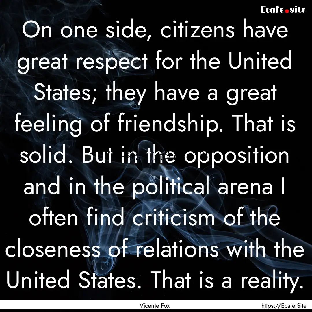 On one side, citizens have great respect.... : Quote by Vicente Fox