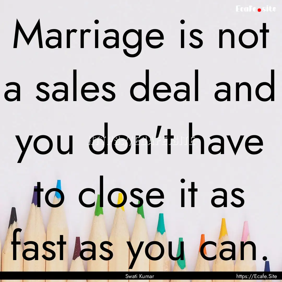 Marriage is not a sales deal and you don't.... : Quote by Swati Kumar