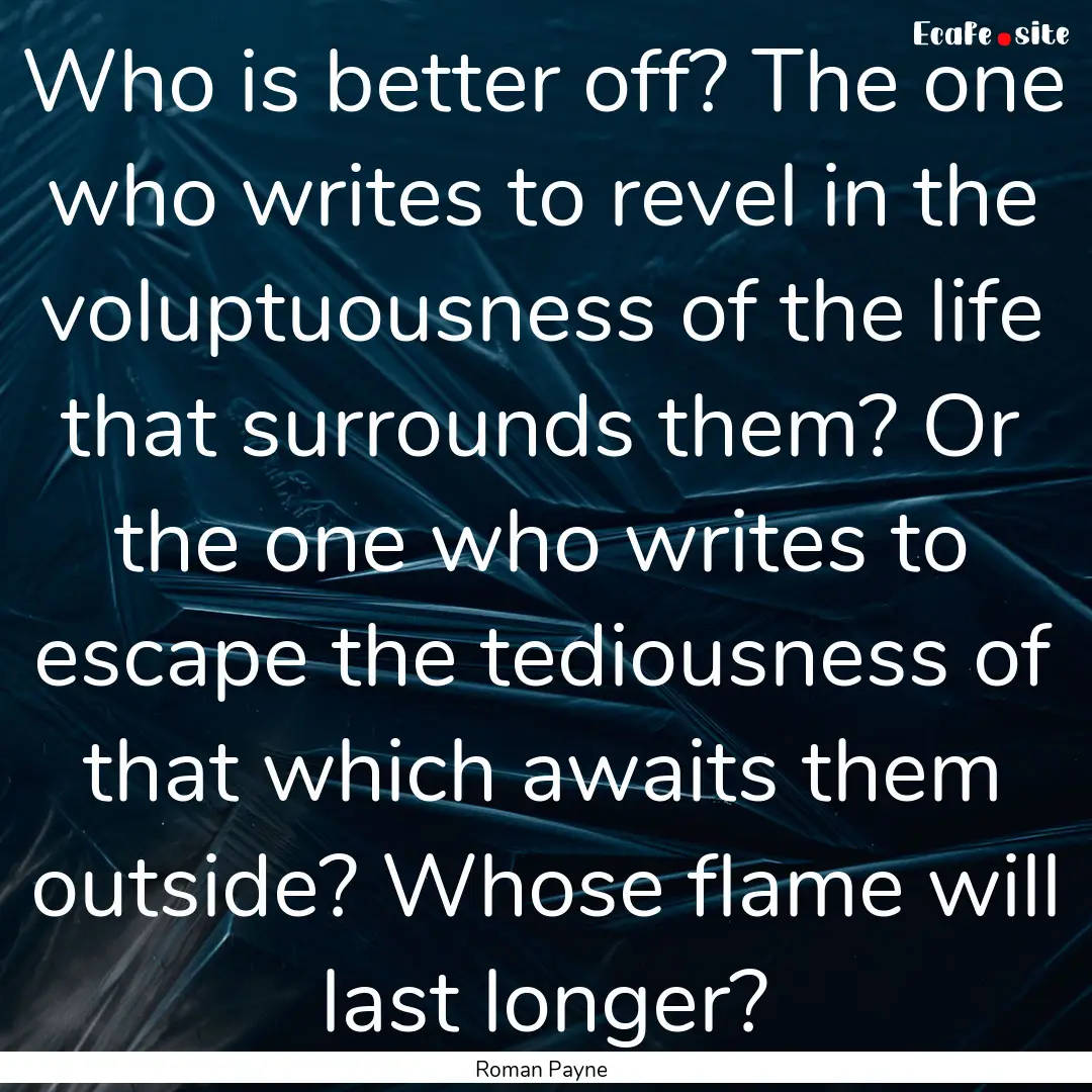 Who is better off? The one who writes to.... : Quote by Roman Payne