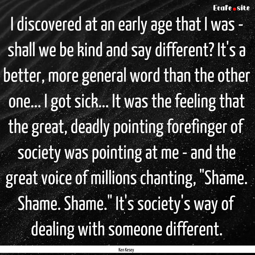 I discovered at an early age that I was -.... : Quote by Ken Kesey