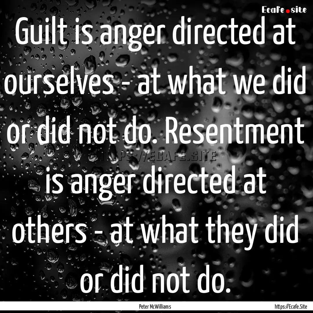 Guilt is anger directed at ourselves - at.... : Quote by Peter McWilliams