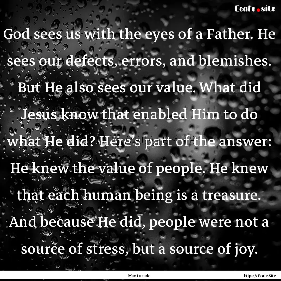 God sees us with the eyes of a Father. He.... : Quote by Max Lucado