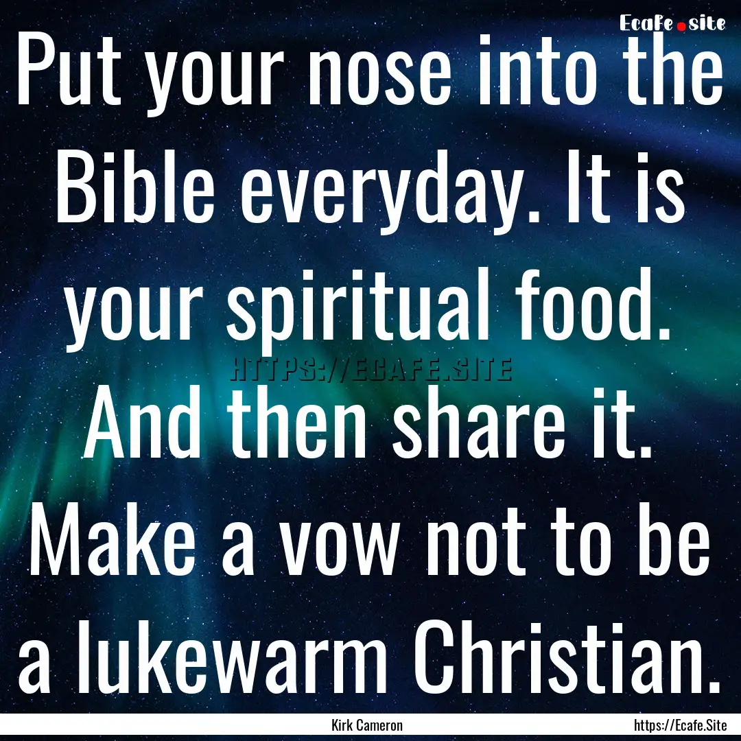 Put your nose into the Bible everyday. It.... : Quote by Kirk Cameron