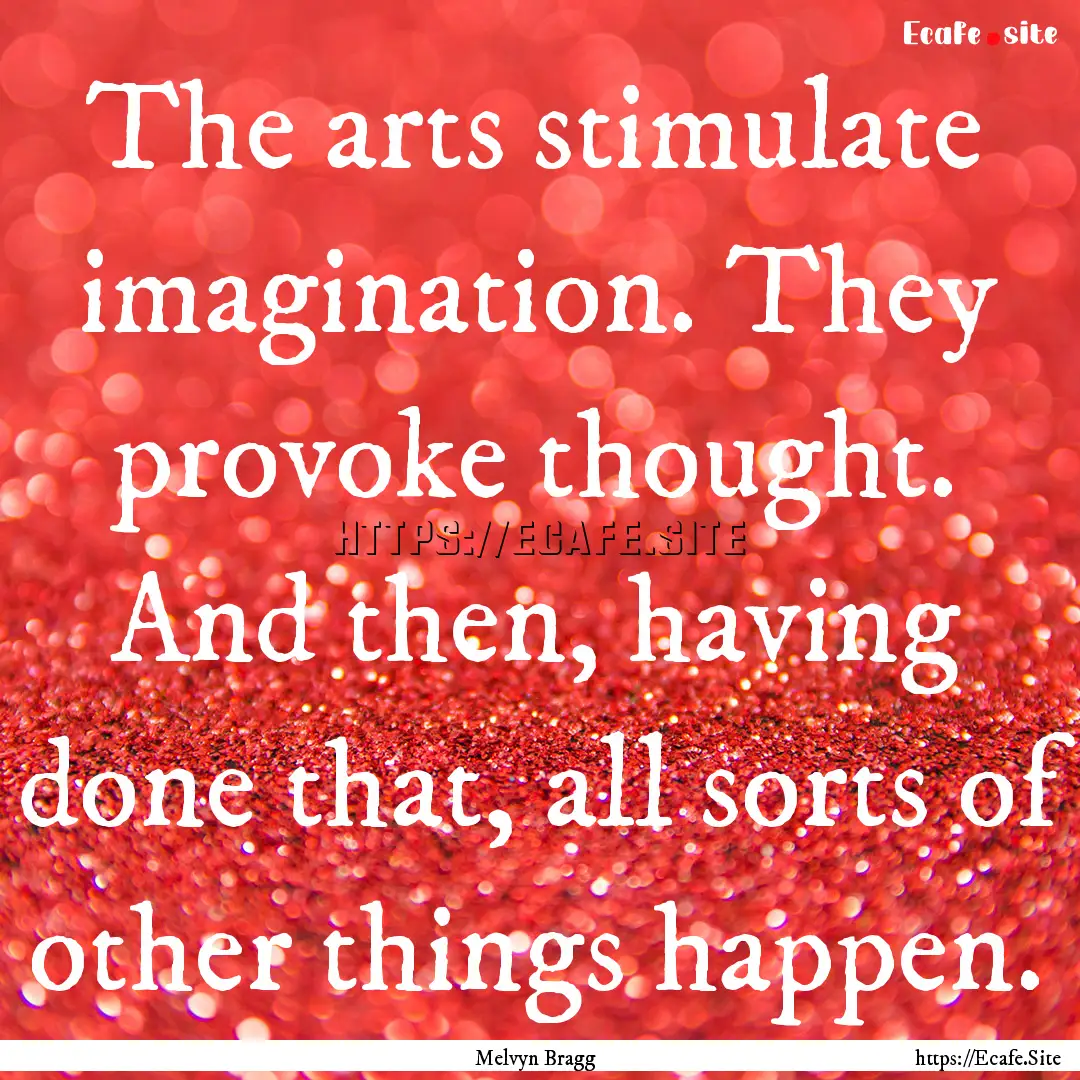 The arts stimulate imagination. They provoke.... : Quote by Melvyn Bragg