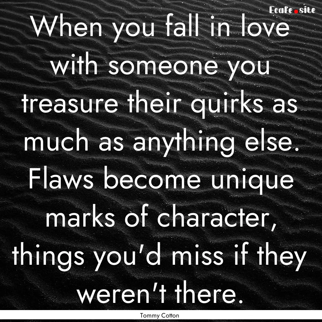 When you fall in love with someone you treasure.... : Quote by Tommy Cotton