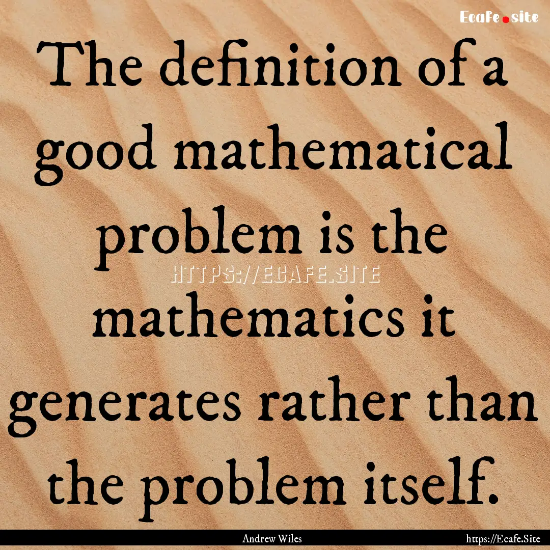 The definition of a good mathematical problem.... : Quote by Andrew Wiles