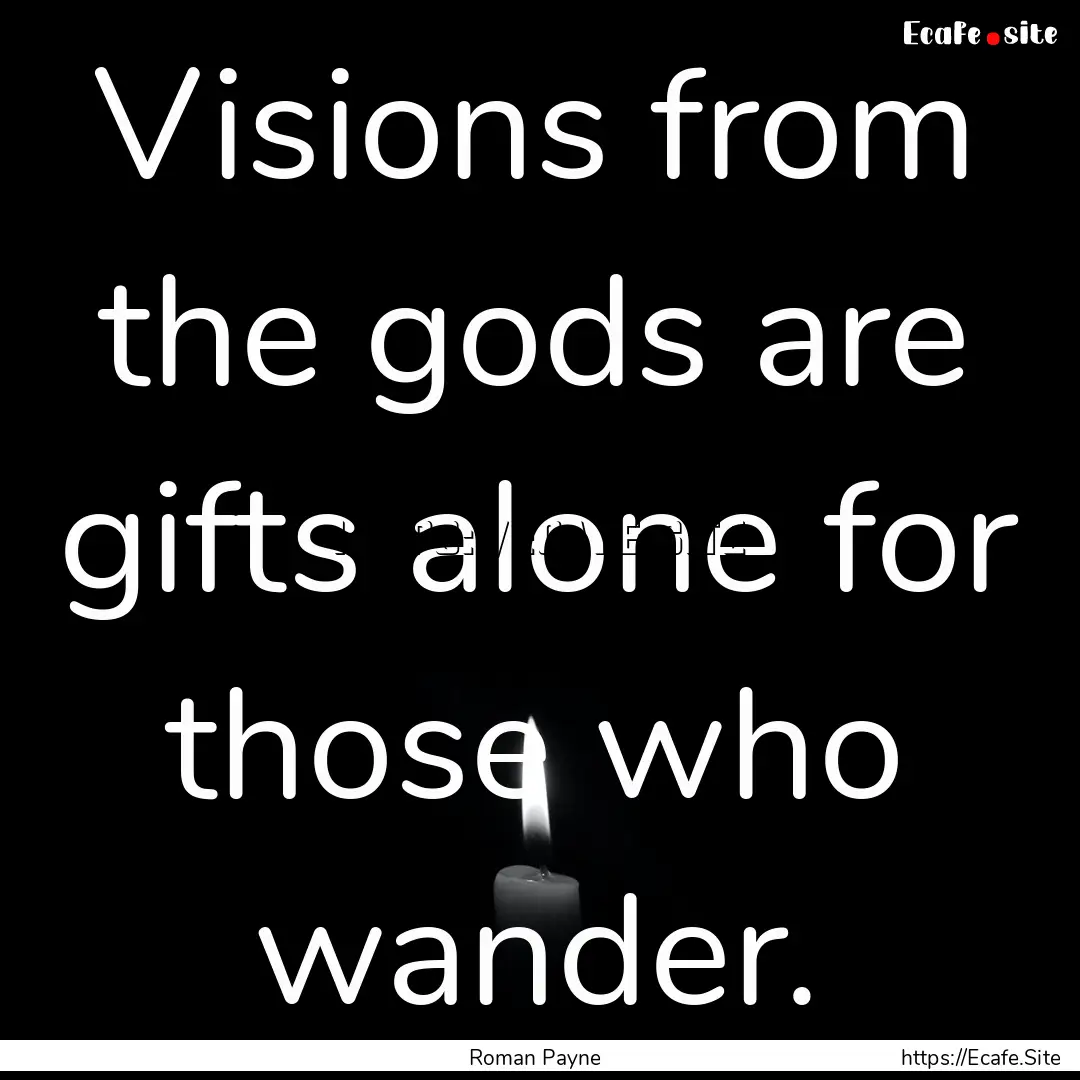 Visions from the gods are gifts alone for.... : Quote by Roman Payne