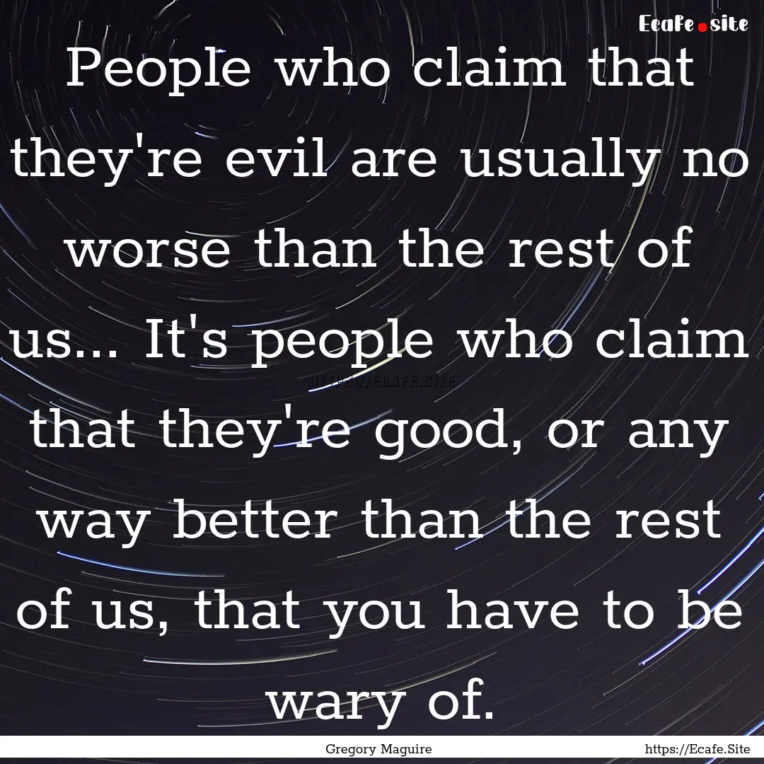 People who claim that they're evil are usually.... : Quote by Gregory Maguire