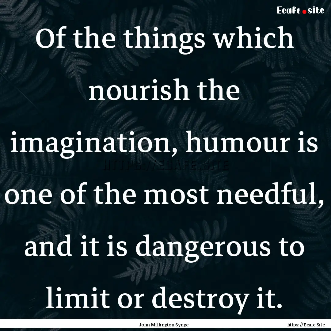 Of the things which nourish the imagination,.... : Quote by John Millington Synge