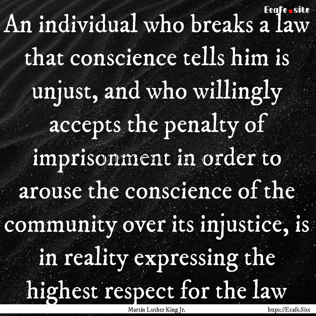 An individual who breaks a law that conscience.... : Quote by Martin Luther King Jr.