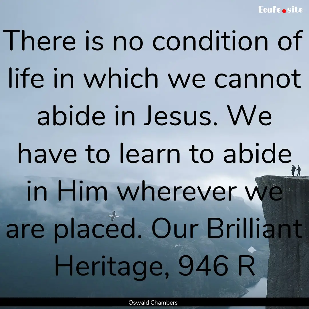 There is no condition of life in which we.... : Quote by Oswald Chambers