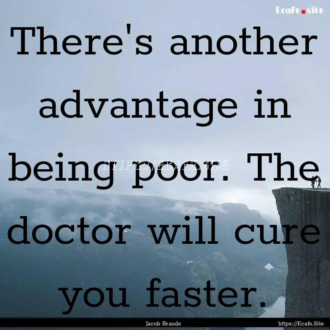 There's another advantage in being poor..... : Quote by Jacob Braude