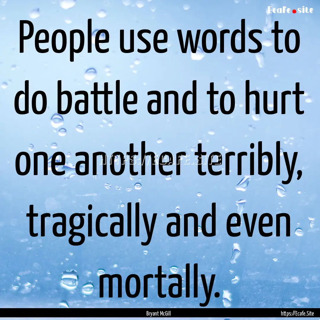 People use words to do battle and to hurt.... : Quote by Bryant McGill