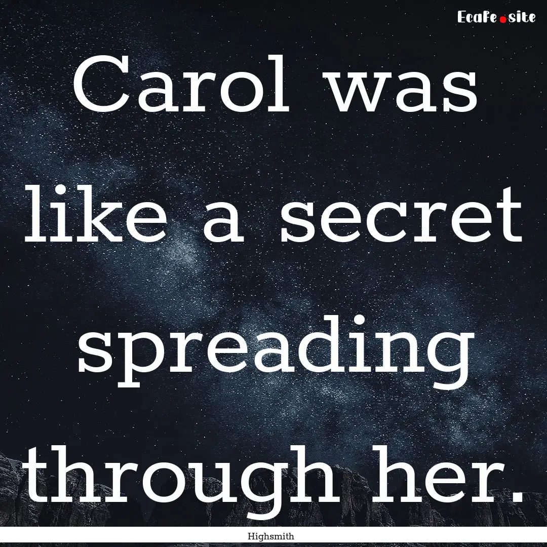 Carol was like a secret spreading through.... : Quote by Highsmith