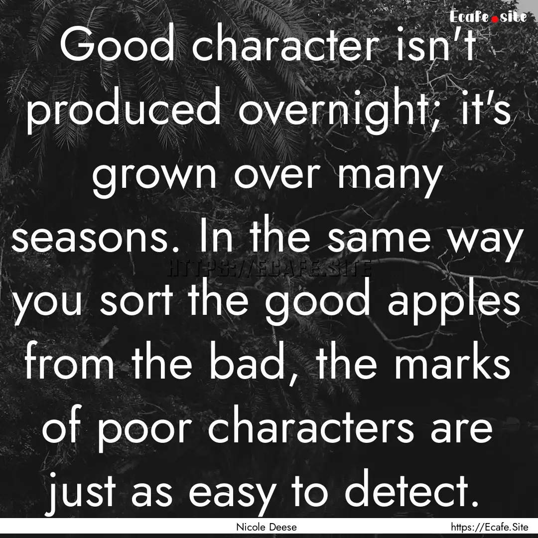 Good character isn't produced overnight;.... : Quote by Nicole Deese