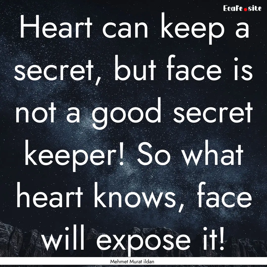 Heart can keep a secret, but face is not.... : Quote by Mehmet Murat ildan