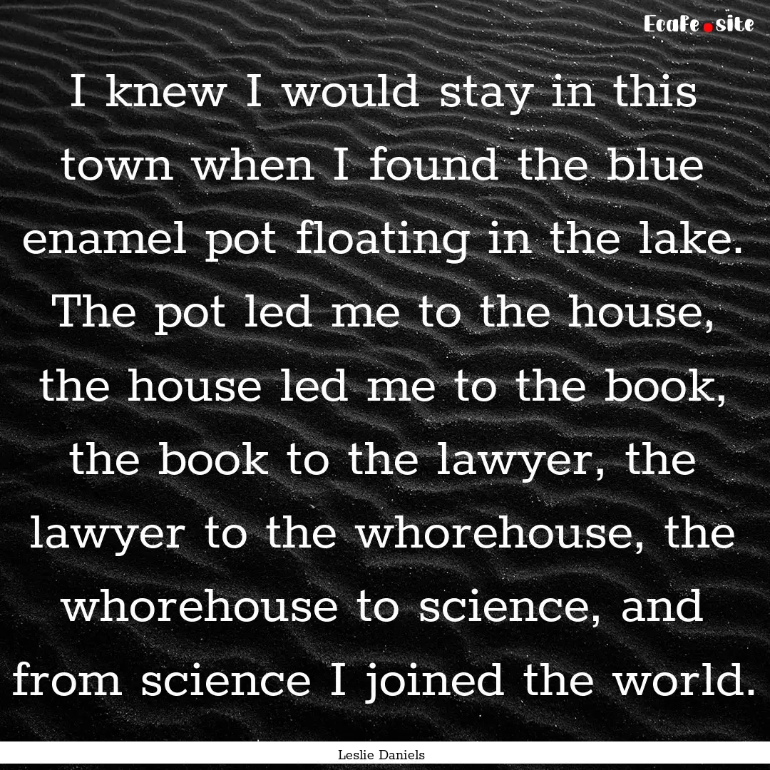 I knew I would stay in this town when I found.... : Quote by Leslie Daniels