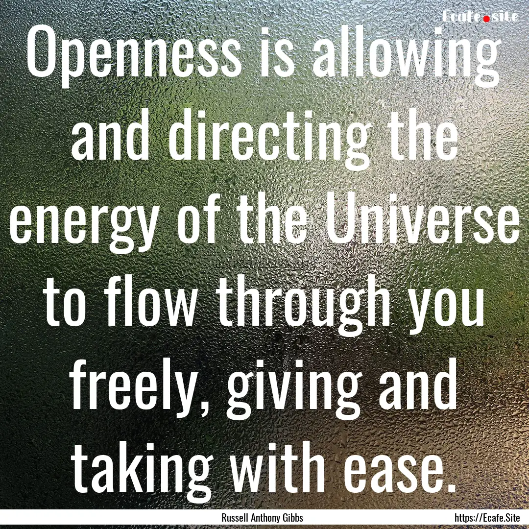 Openness is allowing and directing the energy.... : Quote by Russell Anthony Gibbs