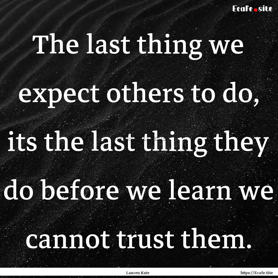 The last thing we expect others to do, its.... : Quote by Lauren Kate