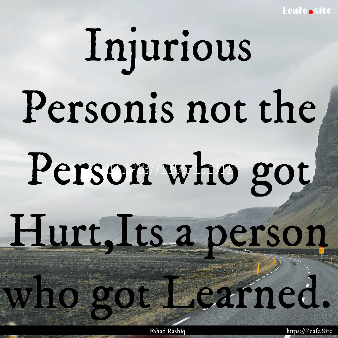 Injurious Personis not the Person who got.... : Quote by Fahad Rashiq